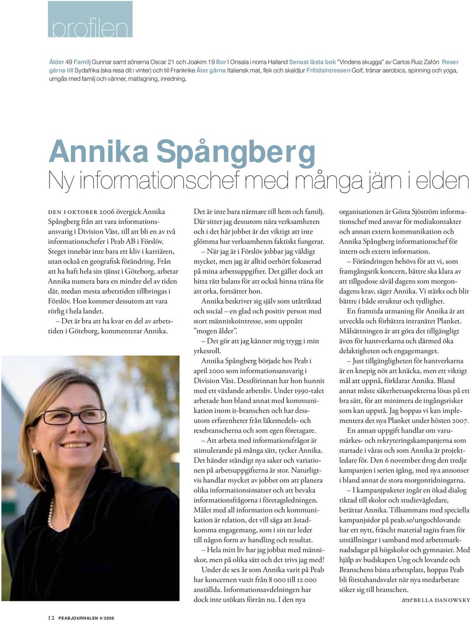 Annika Spångberg Ny informationschef med många järn i elden DEN 1 OKTOBER 2006 övergick Annika Spångberg från att vara informationsansvarig i Division Väst, till att bli en av två informationschefer