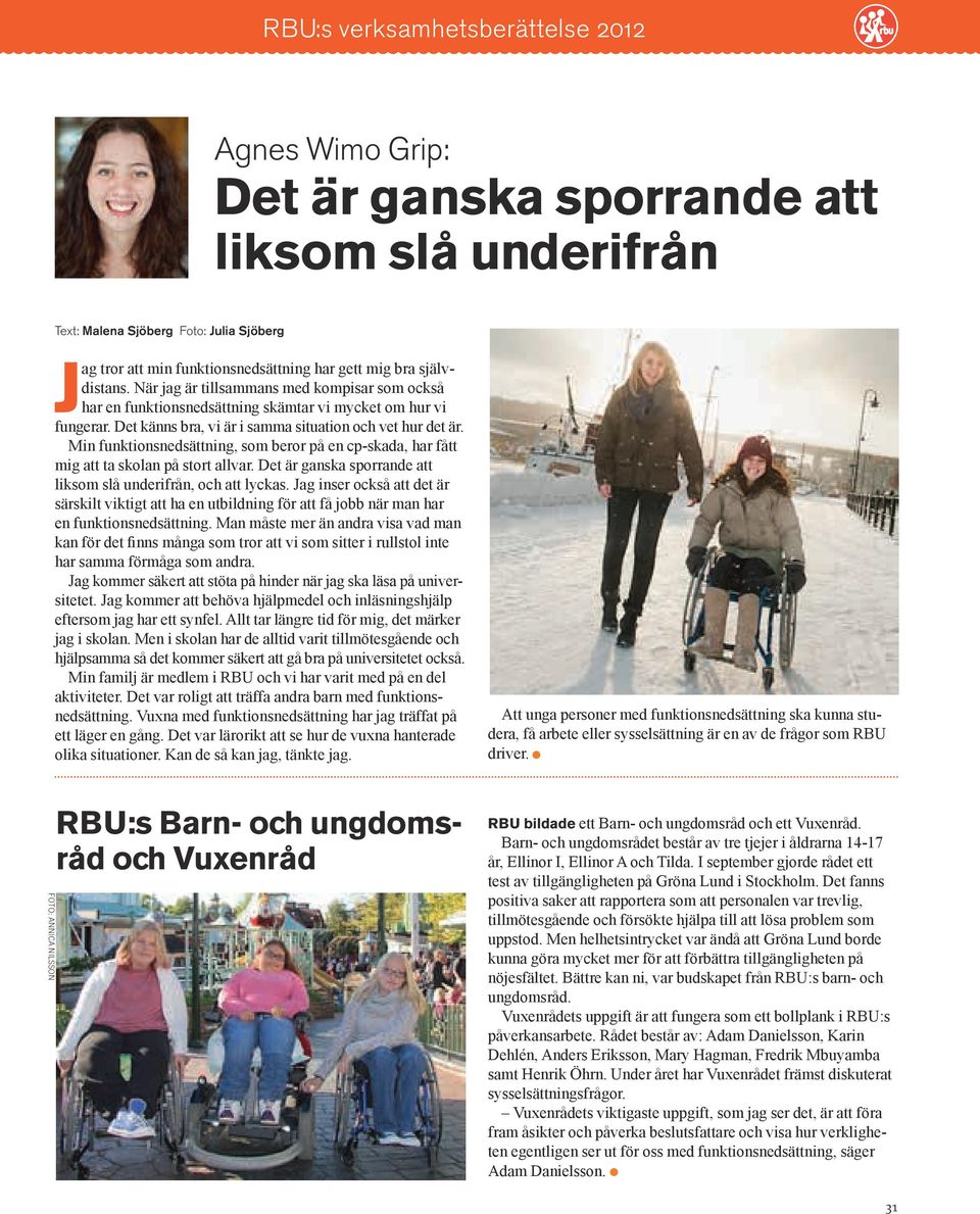 Min funktionsnedsättning, som beror på en cp-skada, har fått mig att ta skolan på stort allvar. Det är ganska sporrande att liksom slå underifrån, och att lyckas.