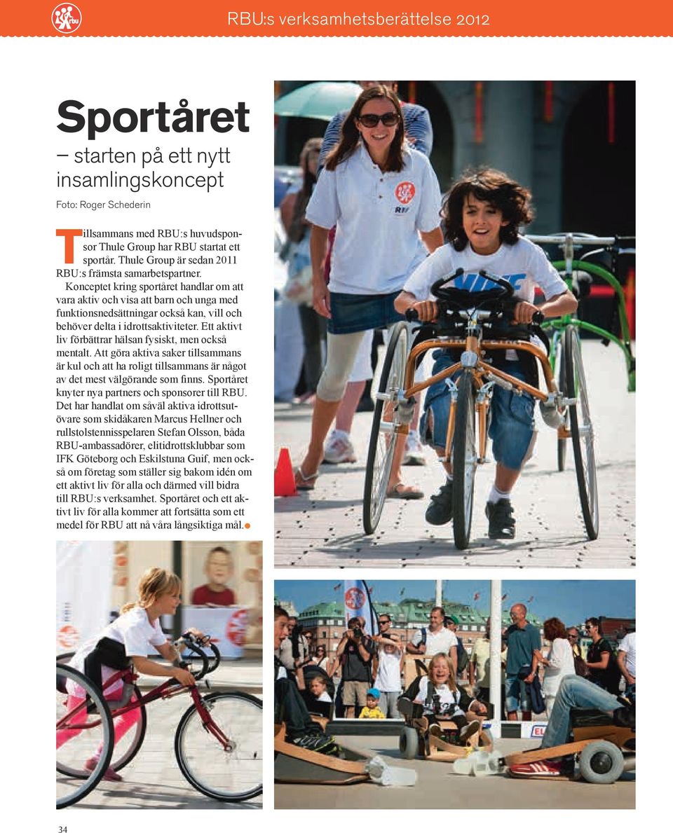 Konceptet kring sportåret handlar om att vara aktiv och visa att barn och unga med funktionsnedsättningar också kan, vill och behöver delta i idrottsaktiviteter.