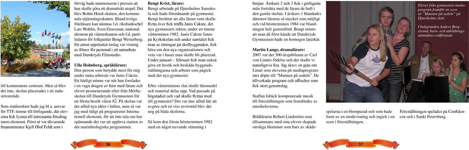 Bland övriga föreläsare kan nämnas f.d. riksbankschef Lars Wohlin, Sven Grassman, nationalekonom på vänsterkanten och f.d. partiledaren för folkpartiet Bengt Westerberg.