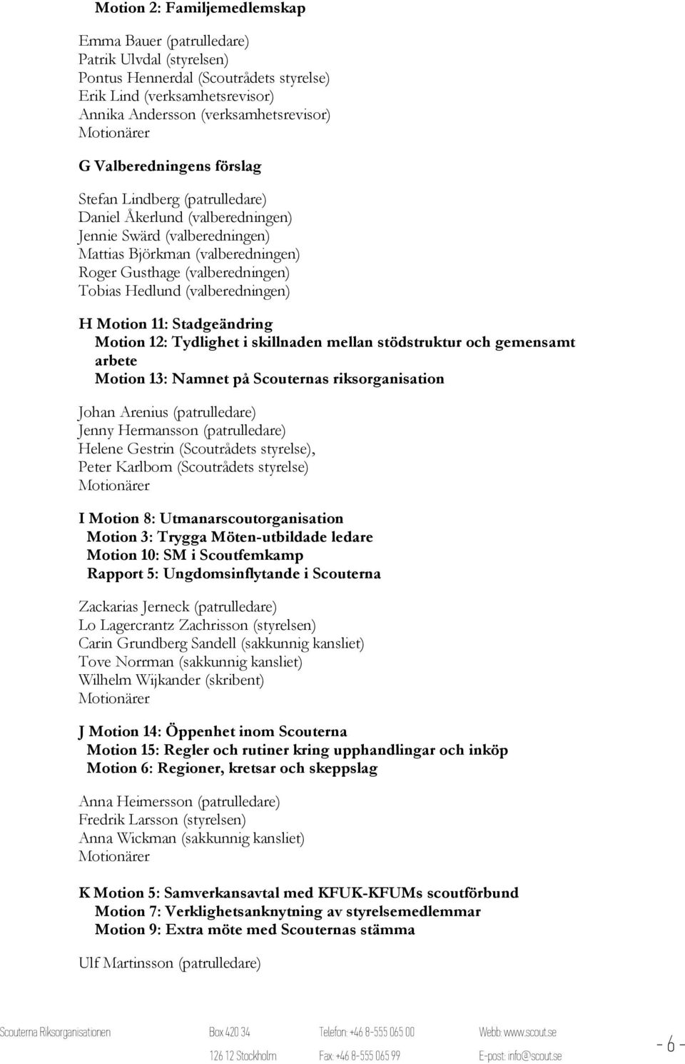 (valberedningen) H Motion 11: Stadgeändring Motion 12: Tydlighet i skillnaden mellan stödstruktur och gemensamt arbete Motion 13: Namnet på Scouternas riksorganisation Johan Arenius (patrulledare)