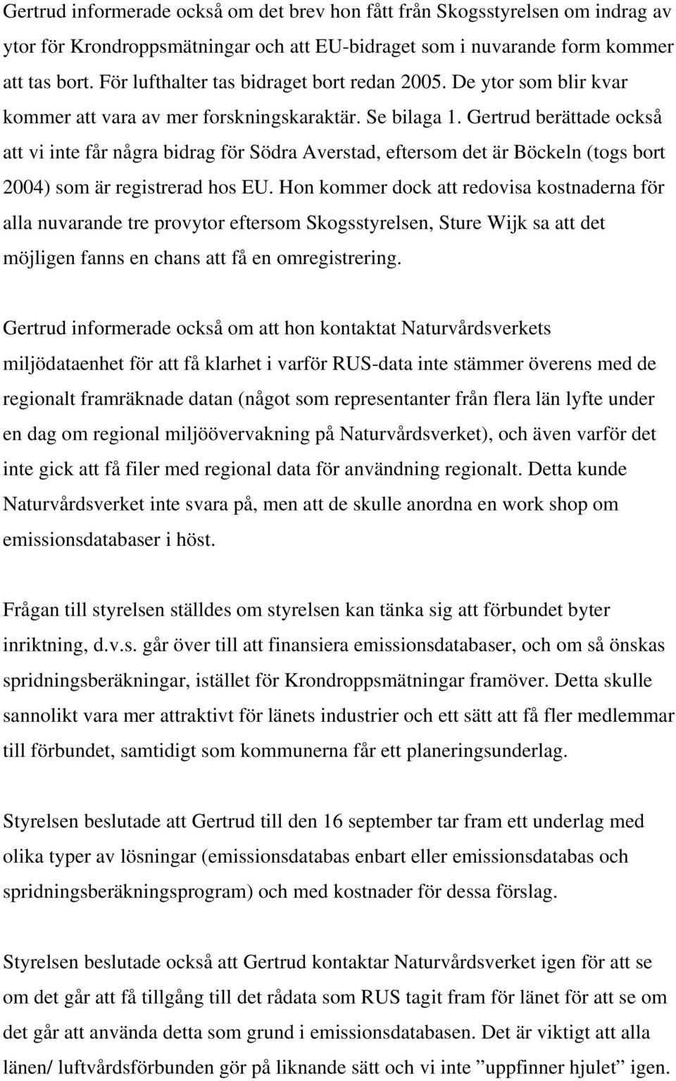 Gertrud berättade också att vi inte får några bidrag för Södra Averstad, eftersom det är Böckeln (togs bort 2004) som är registrerad hos EU.