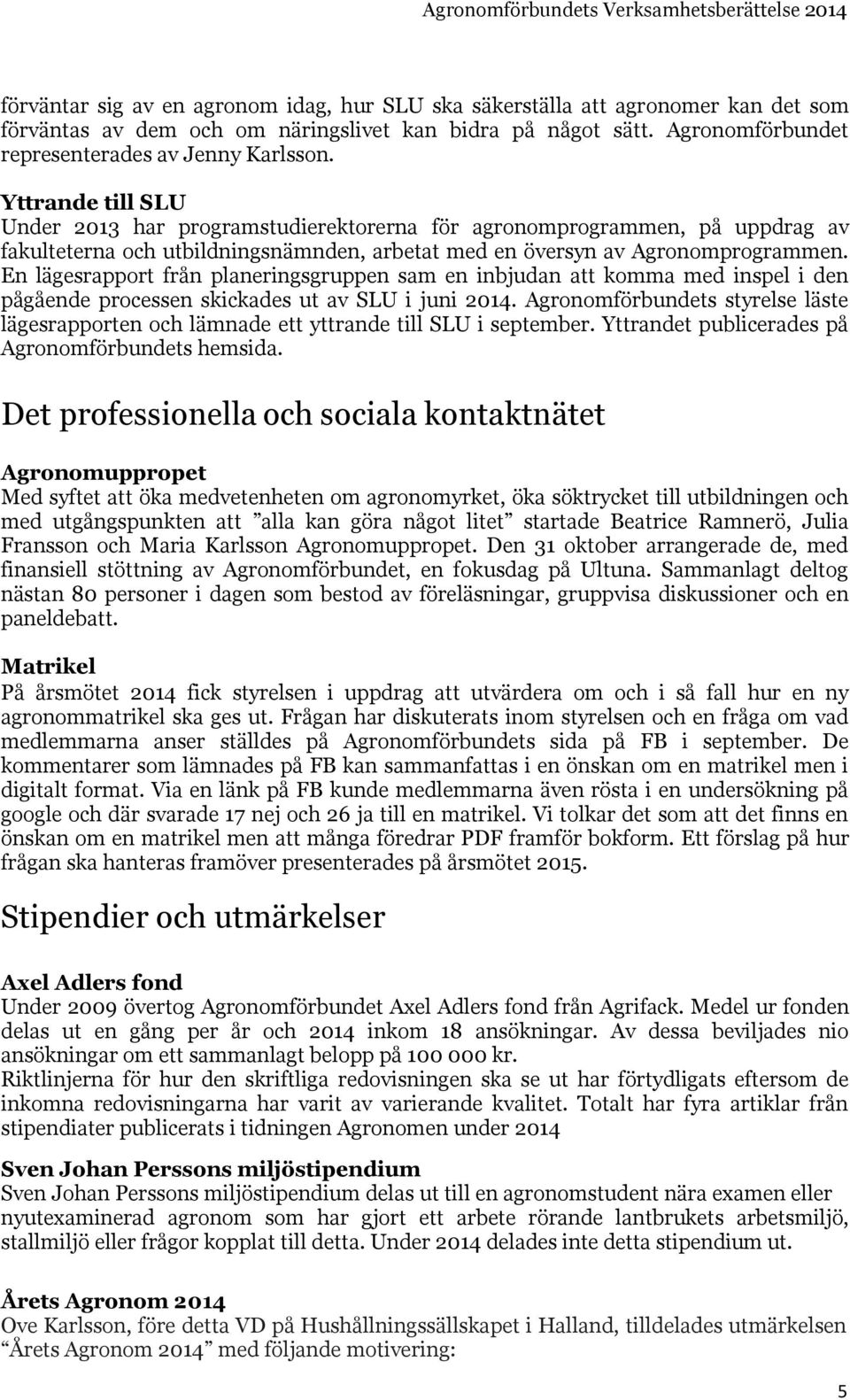 En lägesrapport från planeringsgruppen sam en inbjudan att komma med inspel i den pågående processen skickades ut av SLU i juni 2014.