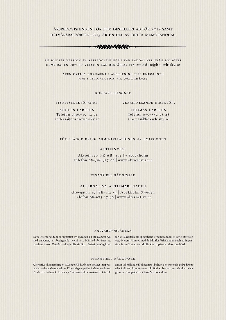 se kontaktpersoner styrelseordförande: anders larsson Telefon 0705 19 34 74 anders@nordicwhisky.se verkställande direktör: thomas larsson Telefon 070 552 78 28 thomas@boxwhisky.