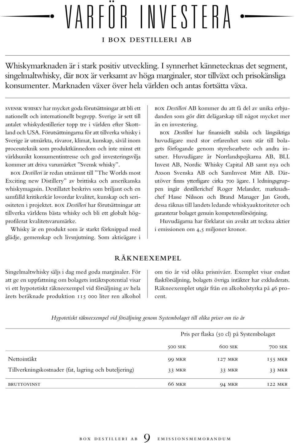 svensk whisky har mycket goda förutsättningar att bli ett nationellt och internationellt begrepp. Sverige är sett till antalet whiskydestillerier topp tre i världen efter Skottland och USA.