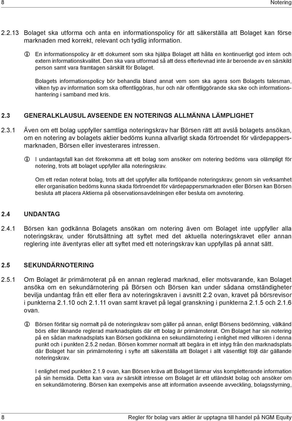 Den ska vara utformad så att dess efterlevnad inte är beroende av en särskild person samt vara framtagen särskilt för Bolaget.