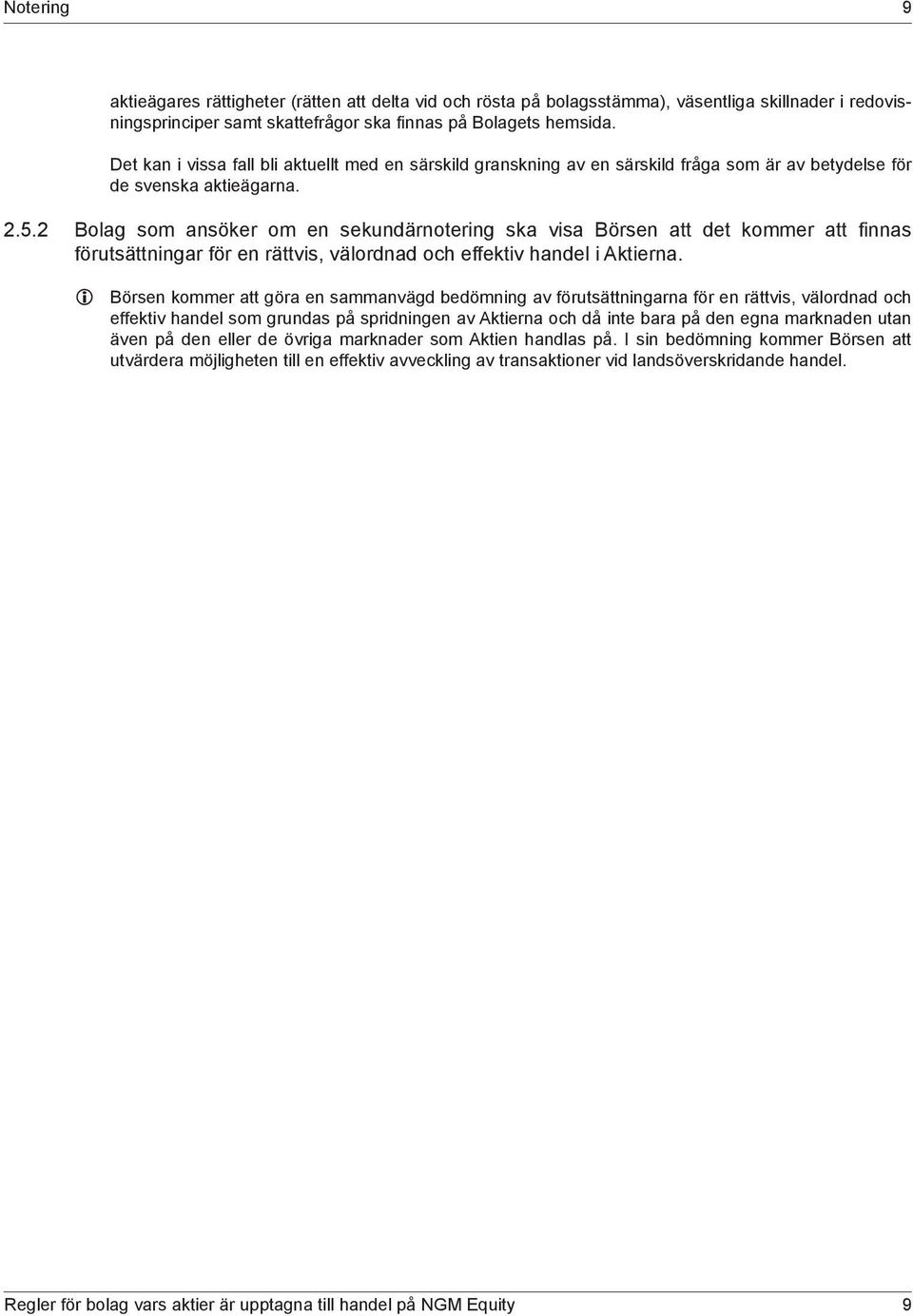 2 Bolag som ansöker om en sekundärnotering ska visa Börsen att det kommer att finnas förutsättningar för en rättvis, välordnad och effektiv handel i Aktierna.