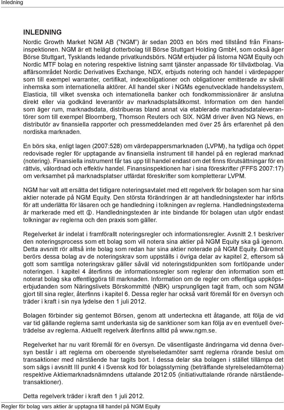 NGM erbjuder på listorna NGM Equity och Nordic MTF bolag en notering respektive listning samt tjänster anpassade för tillväxtbolag.