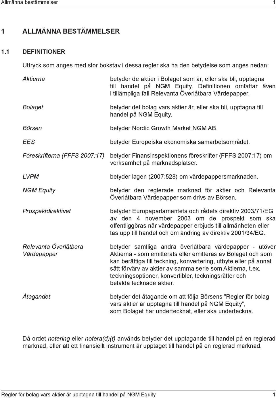 handel på NGM Equity. Definitionen omfattar även i tillämpliga fall Relevanta Överlåtbara Värdepapper. betyder det bolag vars aktier är, eller ska bli, upptagna till handel på NGM Equity.