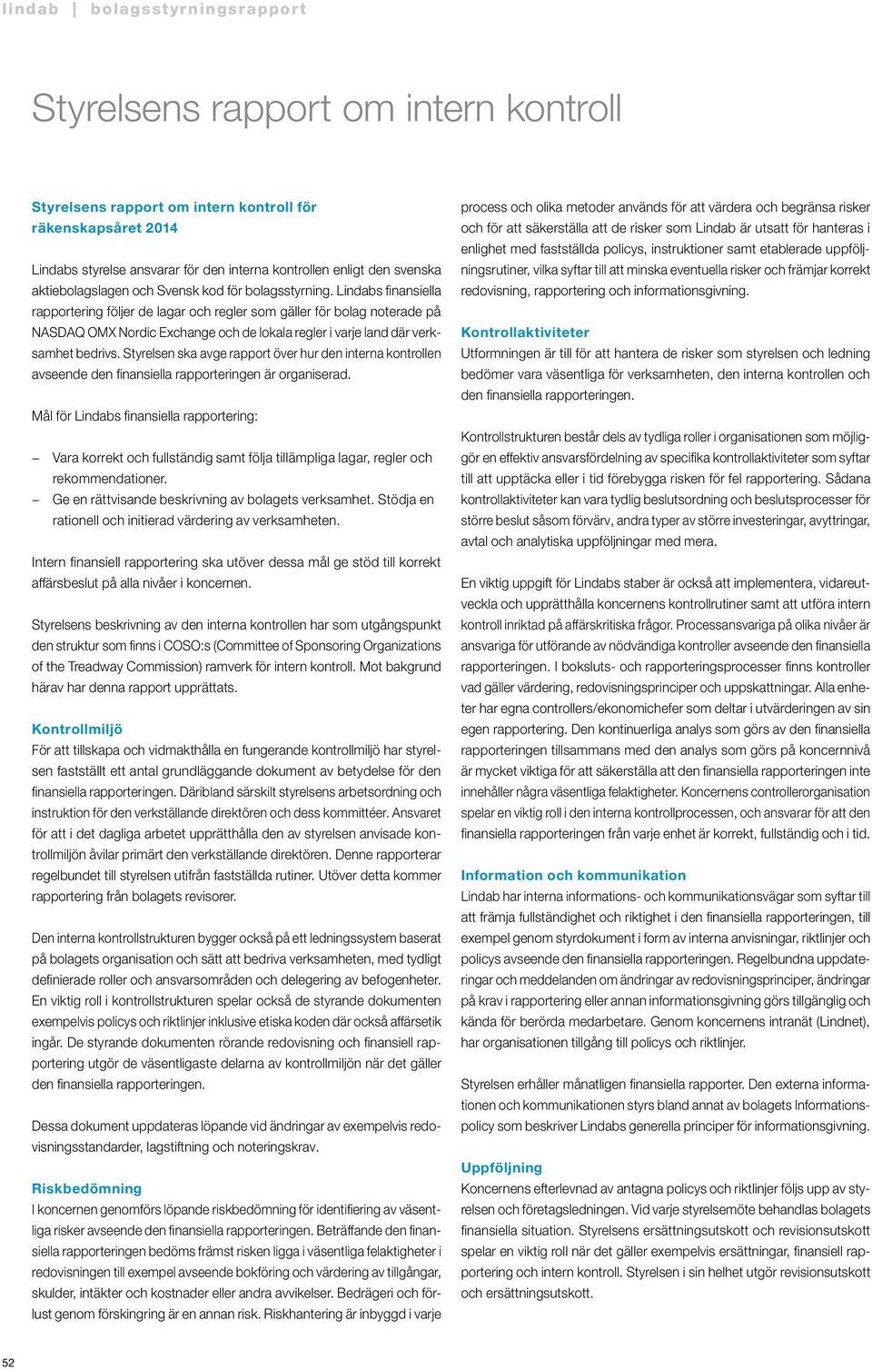 Lindabs finansiella rapportering följer de lagar och regler som gäller för bolag noterade på NASDAQ OMX Nordic Exchange och de lokala regler i varje land där verksamhet bedrivs.