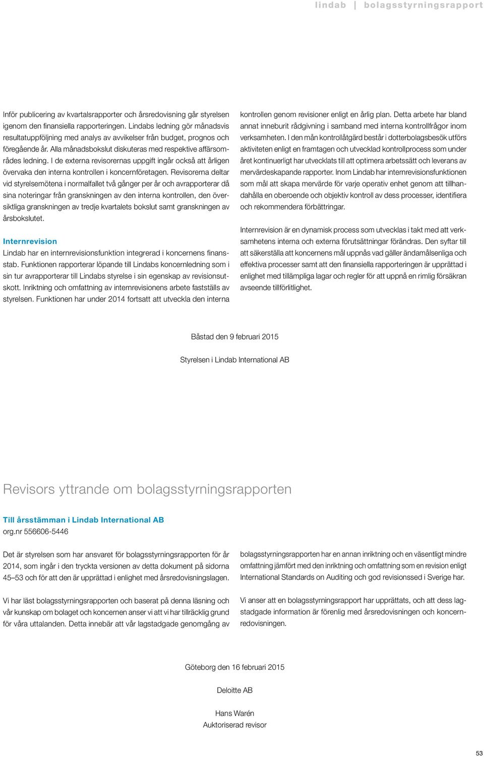 I de externa revisorernas uppgift ingår också att årligen övervaka den interna kontrollen i koncernföretagen.