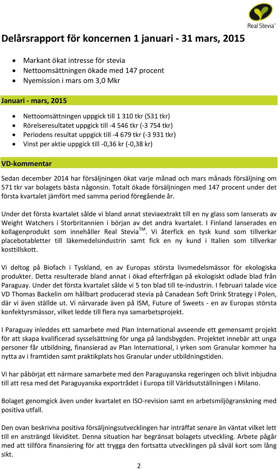 VD-kommentar Sedan december 2014 har försäljningen ökat varje månad och mars månads försäljning om 571 tkr var bolagets bästa någonsin.