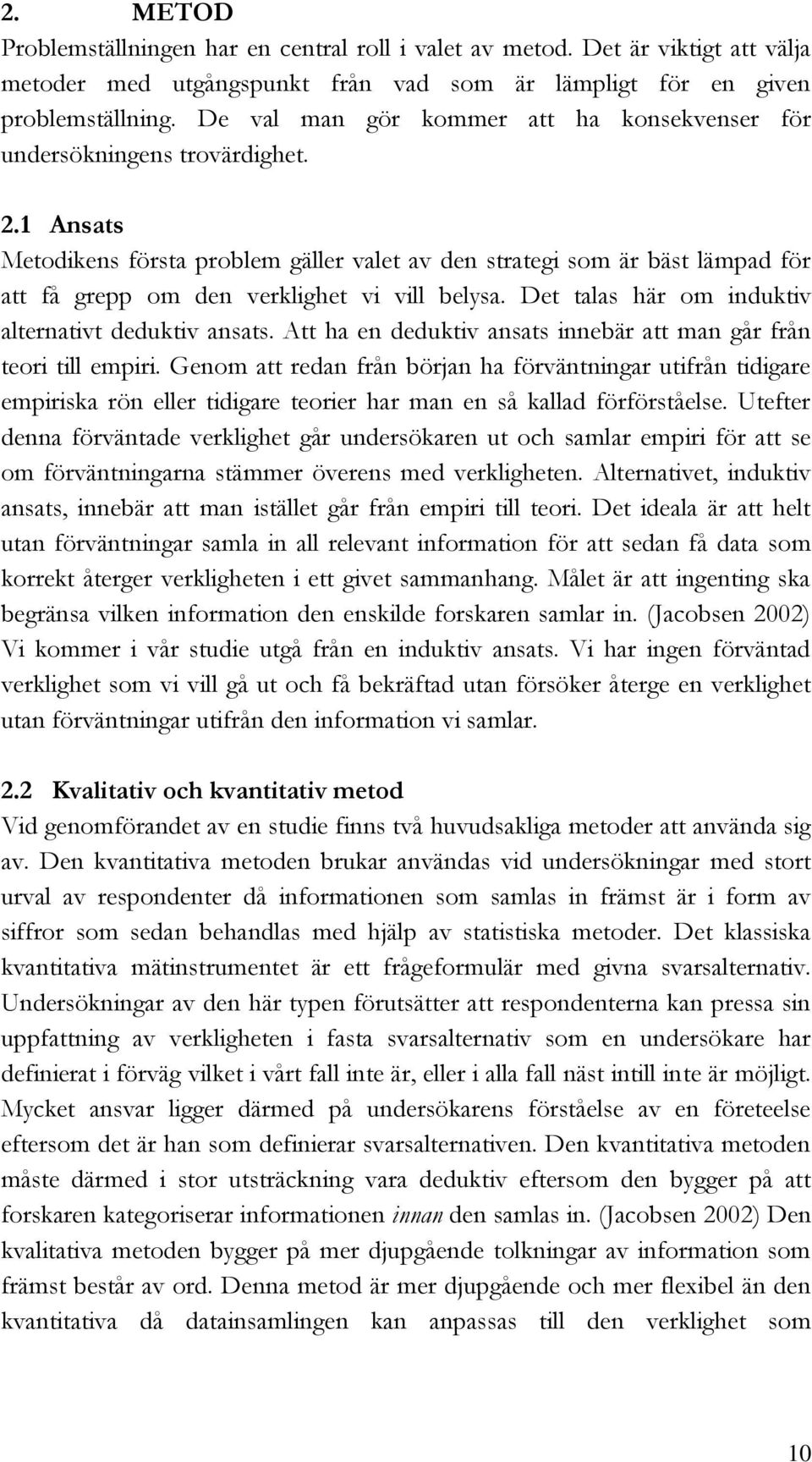 1 Ansats Metodikens första problem gäller valet av den strategi som är bäst lämpad för att få grepp om den verklighet vi vill belysa. Det talas här om induktiv alternativt deduktiv ansats.