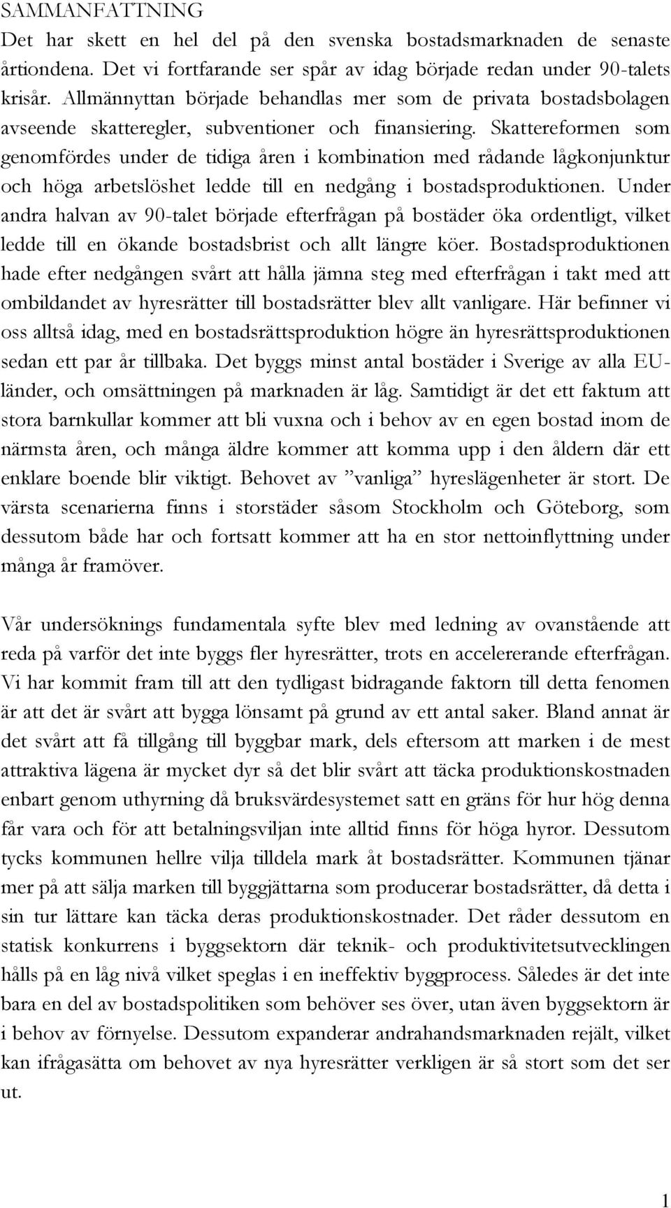 Skattereformen som genomfördes under de tidiga åren i kombination med rådande lågkonjunktur och höga arbetslöshet ledde till en nedgång i bostadsproduktionen.