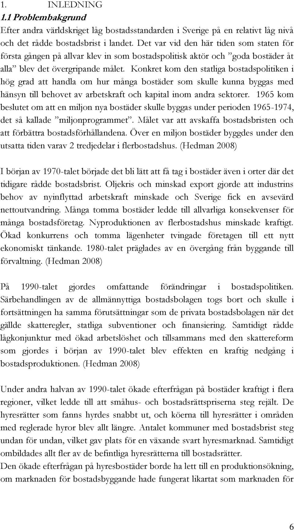 Konkret kom den statliga bostadspolitiken i hög grad att handla om hur många bostäder som skulle kunna byggas med hänsyn till behovet av arbetskraft och kapital inom andra sektorer.