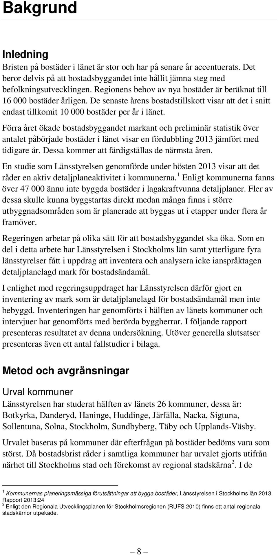 Förra året ökade bostadsbyggandet markant och preliminär statistik över antalet påbörjade bostäder i länet visar en fördubbling 2013 jämfört med tidigare år.