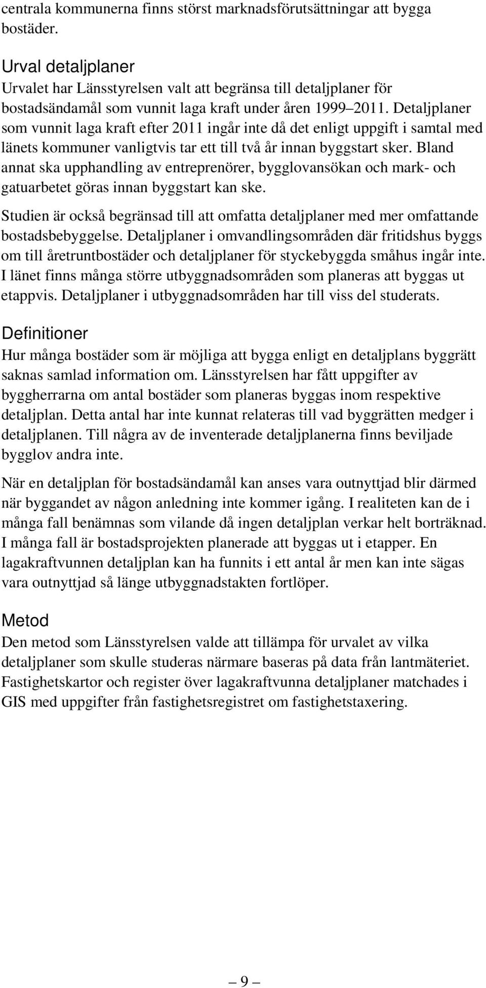 Detaljplaner som vunnit laga kraft efter 2011 ingår inte då det enligt uppgift i samtal med länets kommuner vanligtvis tar ett till två år innan byggstart sker.