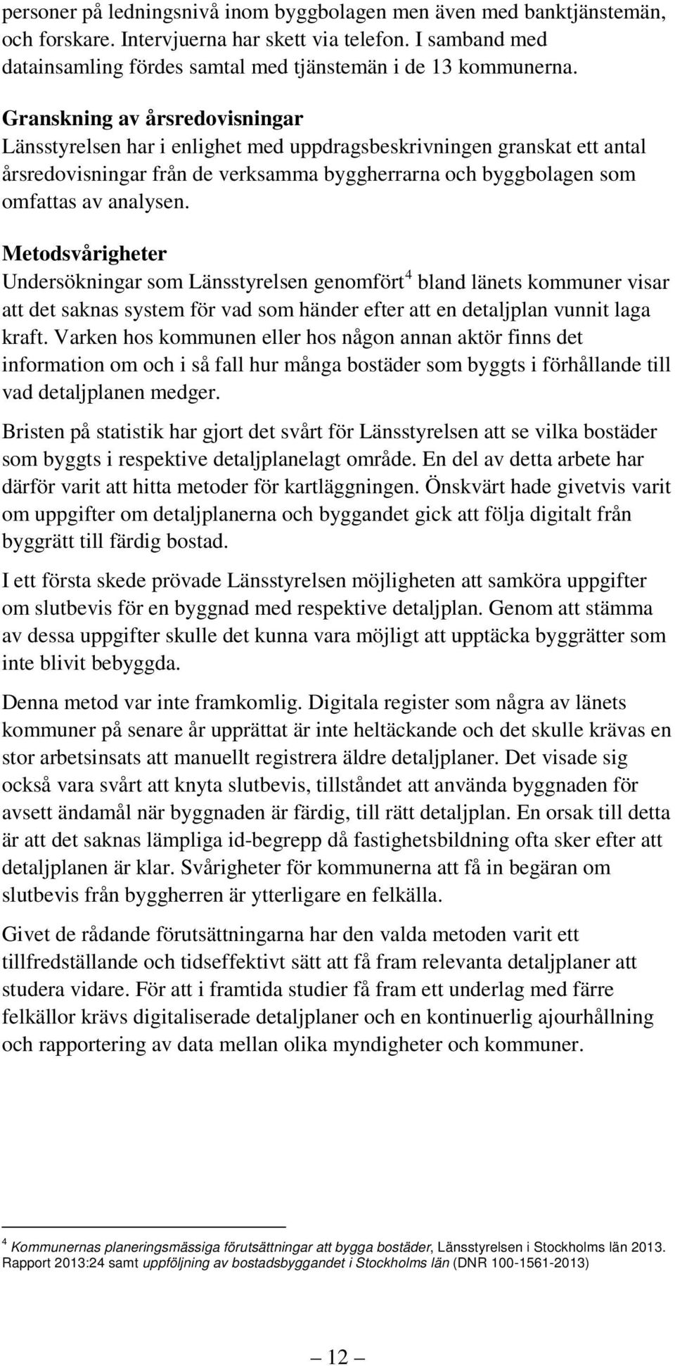 Metodsvårigheter Undersökningar som Länsstyrelsen genomfört 4 bland länets kommuner visar att det saknas system för vad som händer efter att en detaljplan vunnit laga kraft.