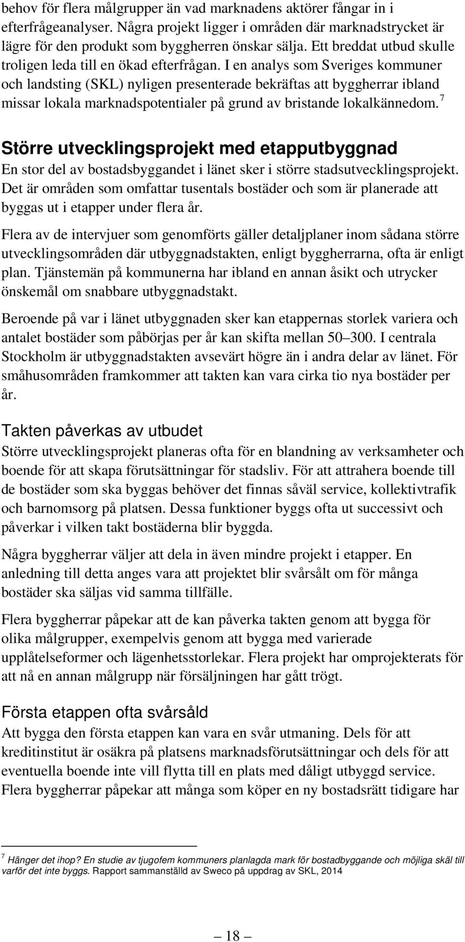 I en analys som Sveriges kommuner och landsting (SKL) nyligen presenterade bekräftas att byggherrar ibland missar lokala marknadspotentialer på grund av bristande lokalkännedom.