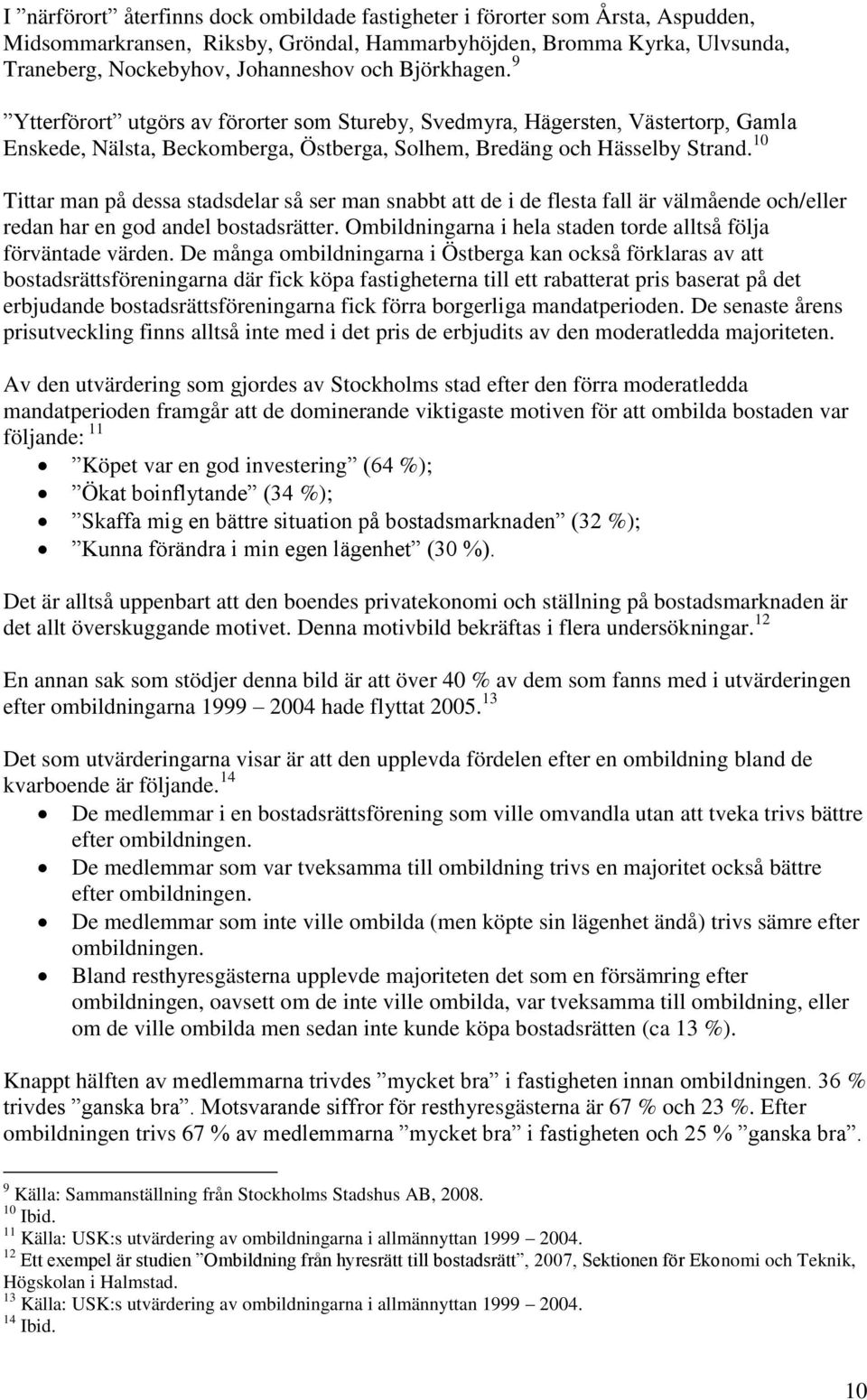 10 Tittar man på dessa stadsdelar så ser man snabbt att de i de flesta fall är välmående och/eller redan har en god andel bostadsrätter.