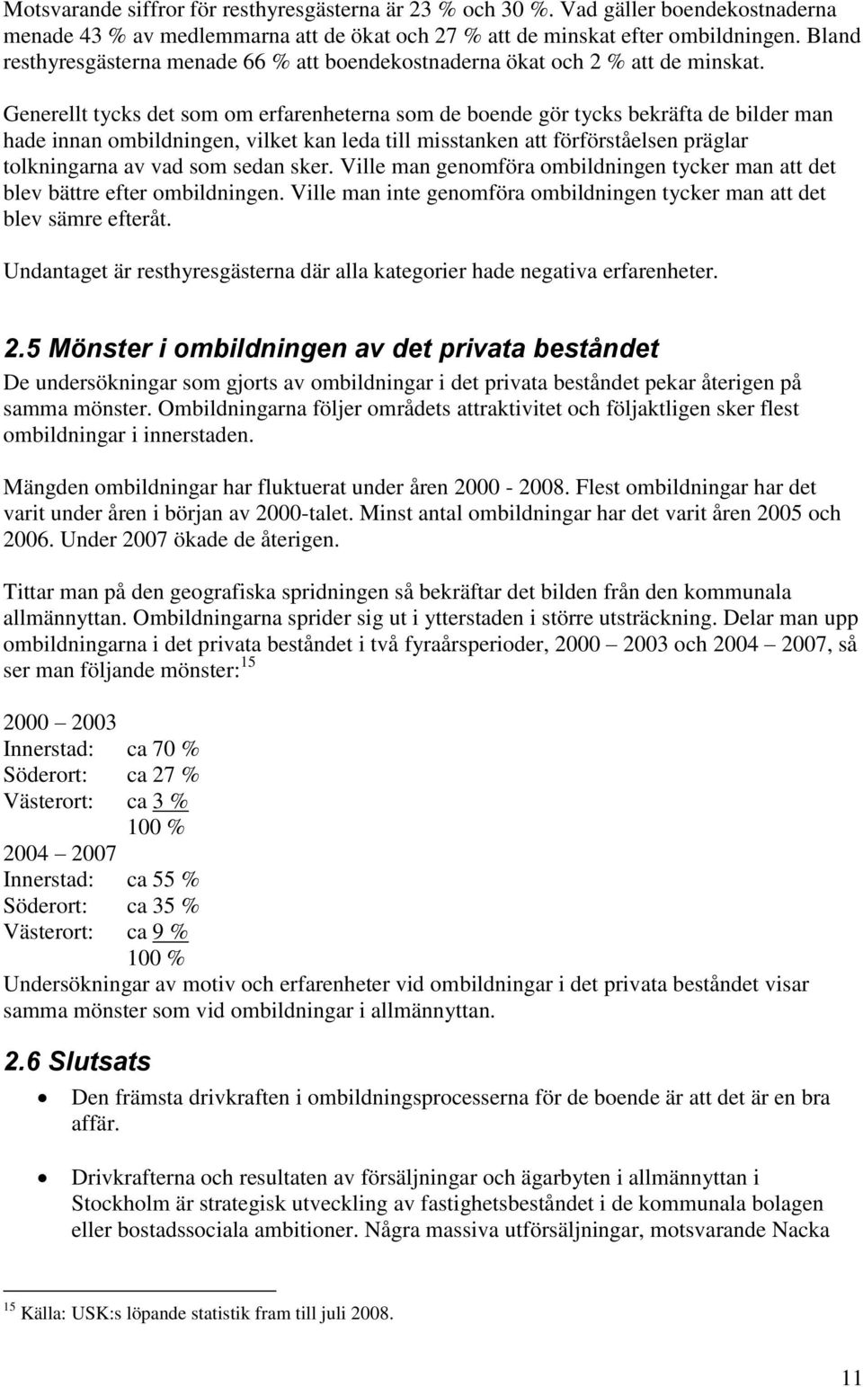 Generellt tycks det som om erfarenheterna som de boende gör tycks bekräfta de bilder man hade innan ombildningen, vilket kan leda till misstanken att förförståelsen präglar tolkningarna av vad som