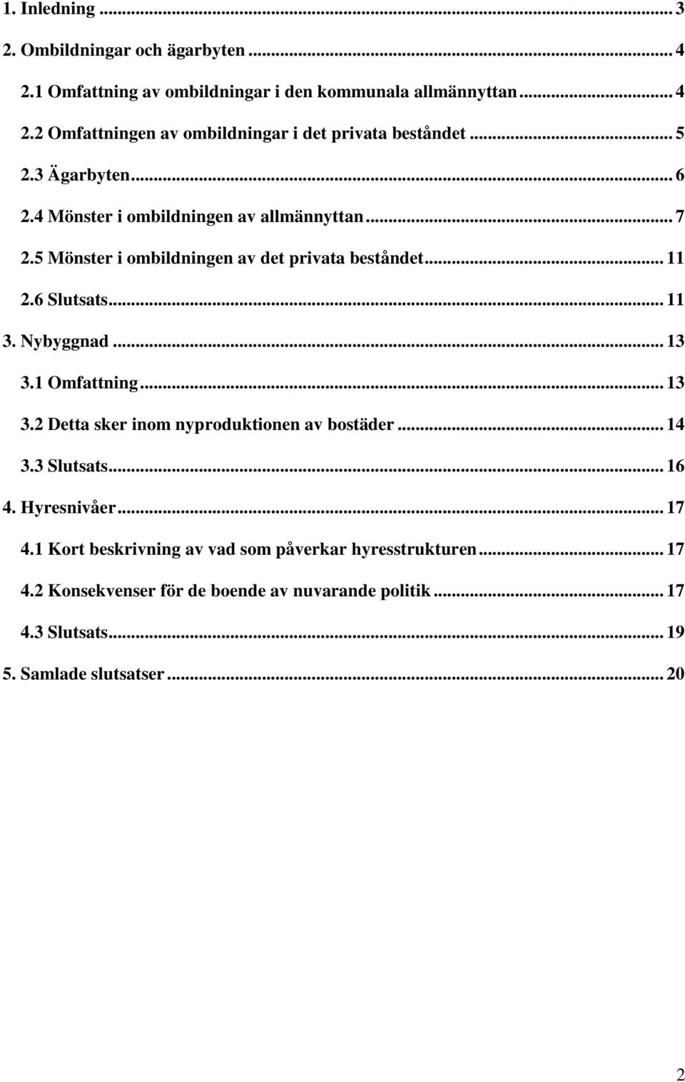 Nybyggnad... 13 3.1 Omfattning... 13 3.2 Detta sker inom nyproduktionen av bostäder... 14 3.3 Slutsats... 16 4. Hyresnivåer... 17 4.