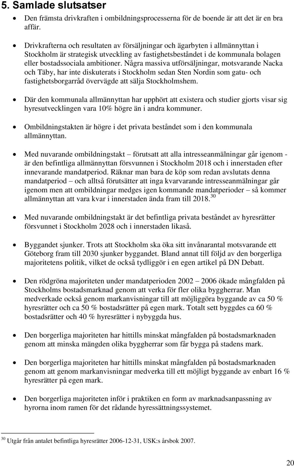 Några massiva utförsäljningar, motsvarande Nacka och Täby, har inte diskuterats i Stockholm sedan Sten Nordin som gatu- och fastighetsborgarråd övervägde att sälja Stockholmshem.