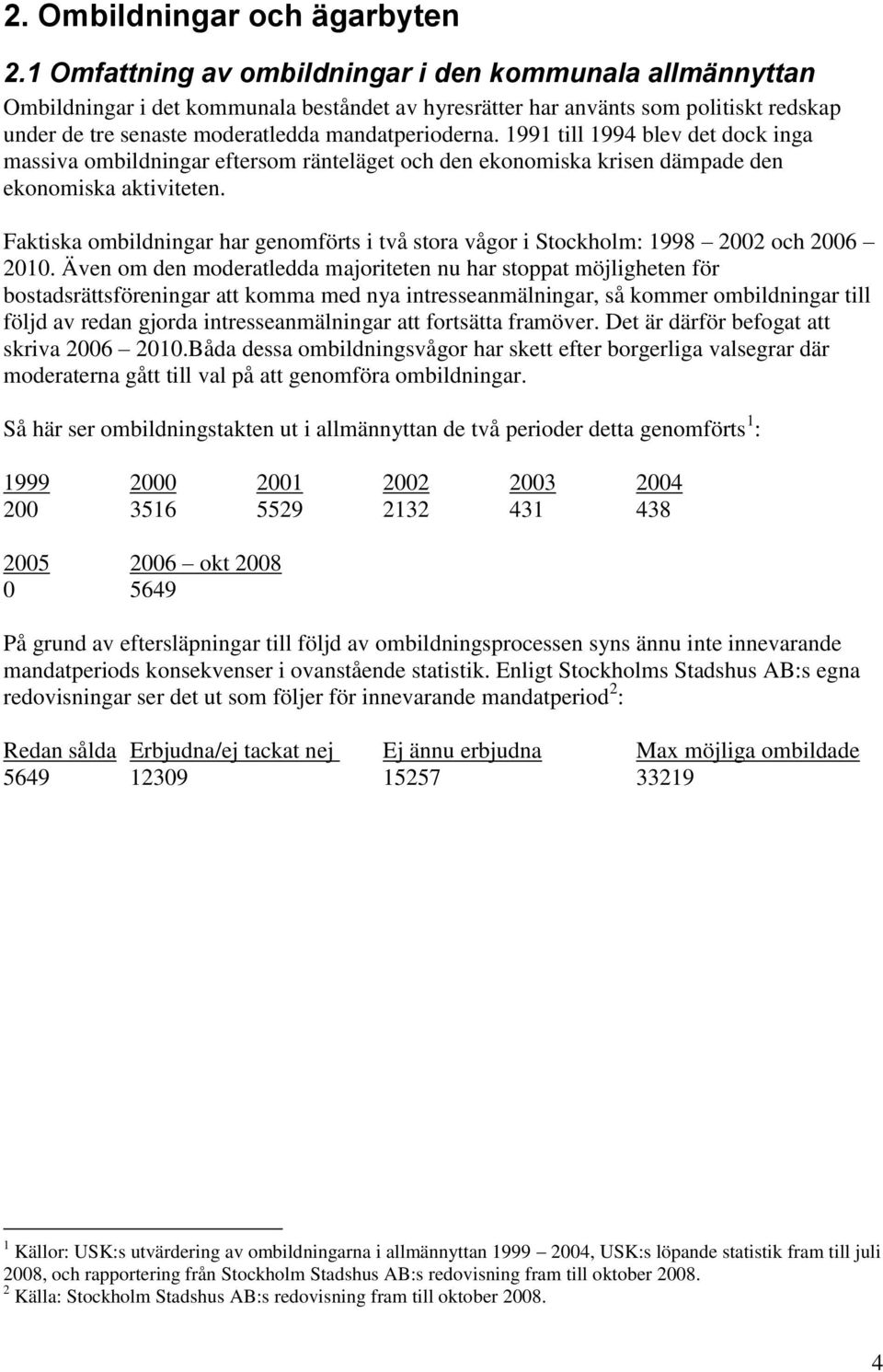 1991 till 1994 blev det dock inga massiva ombildningar eftersom ränteläget och den ekonomiska krisen dämpade den ekonomiska aktiviteten.