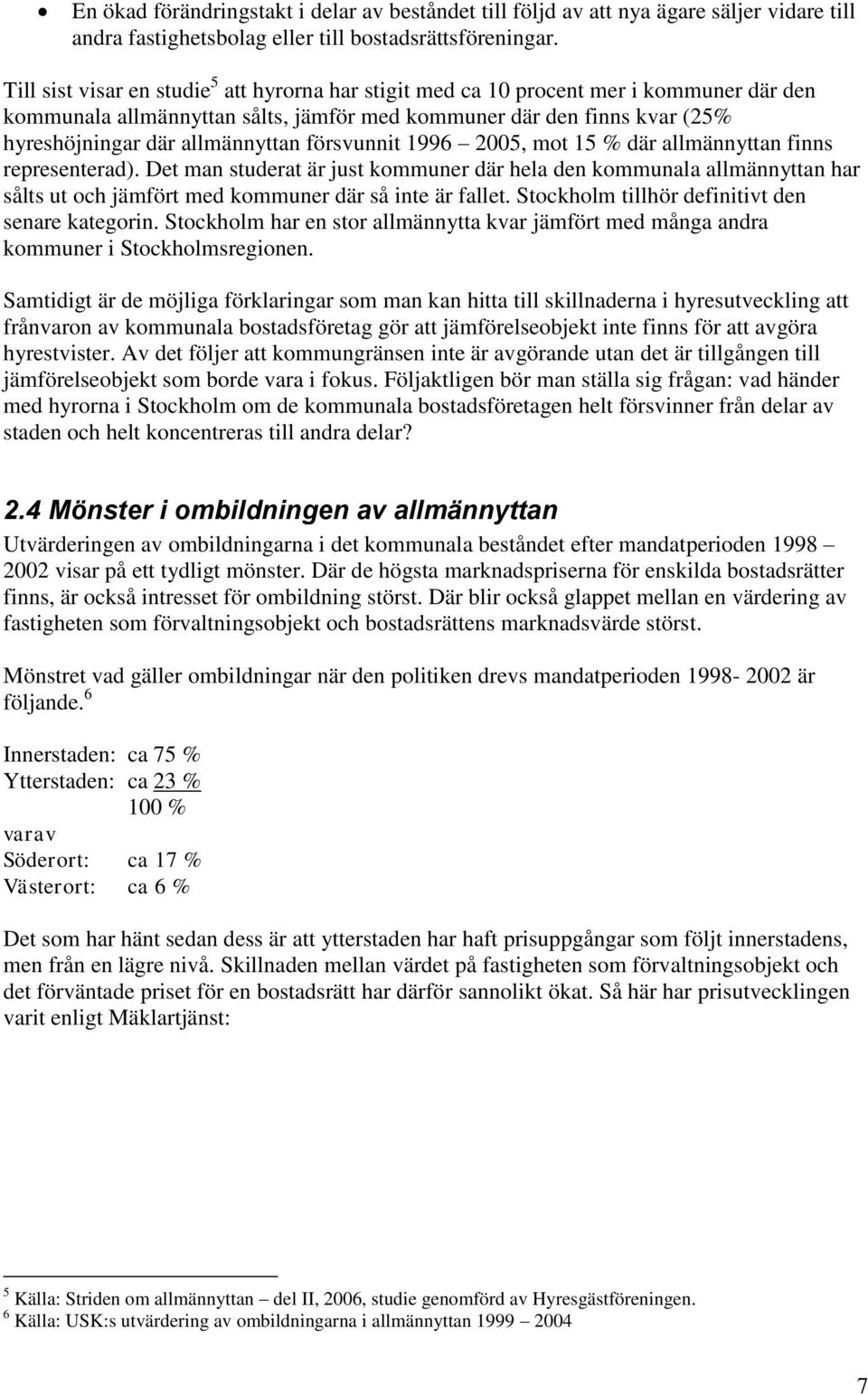 försvunnit 1996 2005, mot 15 % där allmännyttan finns representerad). Det man studerat är just kommuner där hela den kommunala allmännyttan har sålts ut och jämfört med kommuner där så inte är fallet.