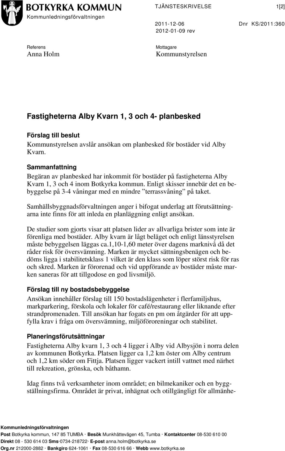 Sammanfattning Begäran av planbesked har inkommit för bostäder på fastigheterna Alby Kvarn 1, 3 och 4 inom Botkyrka kommun.