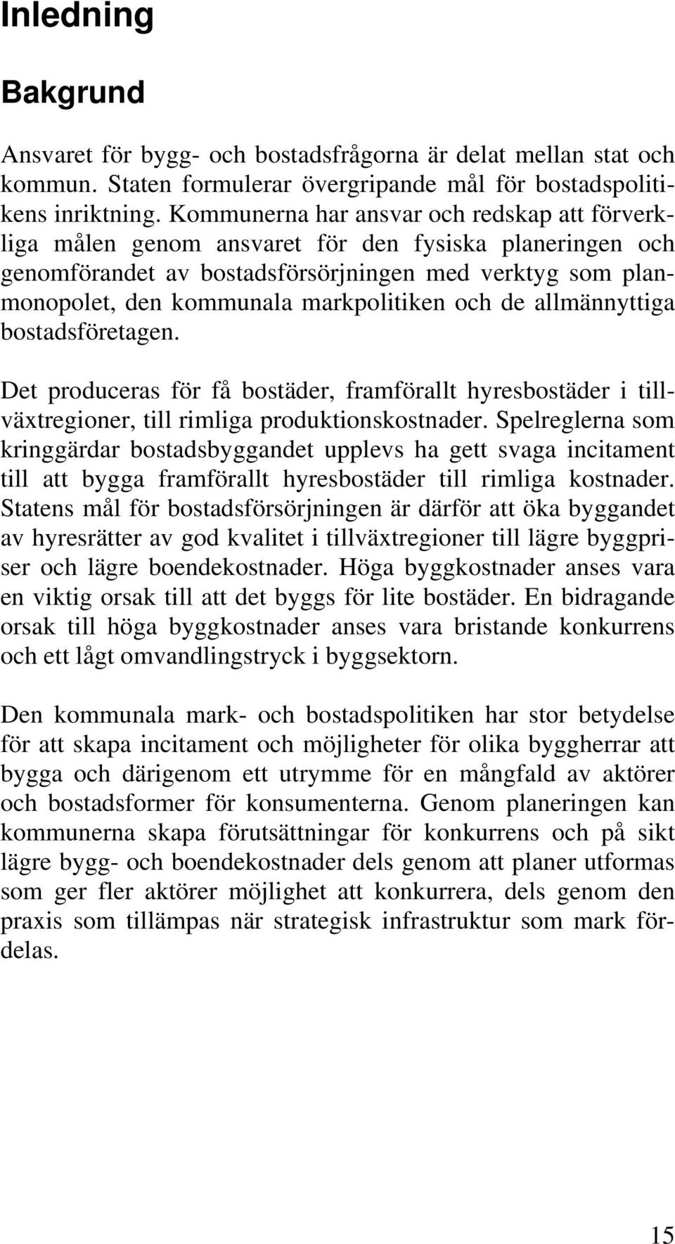 och de allmännyttiga bostadsföretagen. Det produceras för få bostäder, framförallt hyresbostäder i tillväxtregioner, till rimliga produktionskostnader.