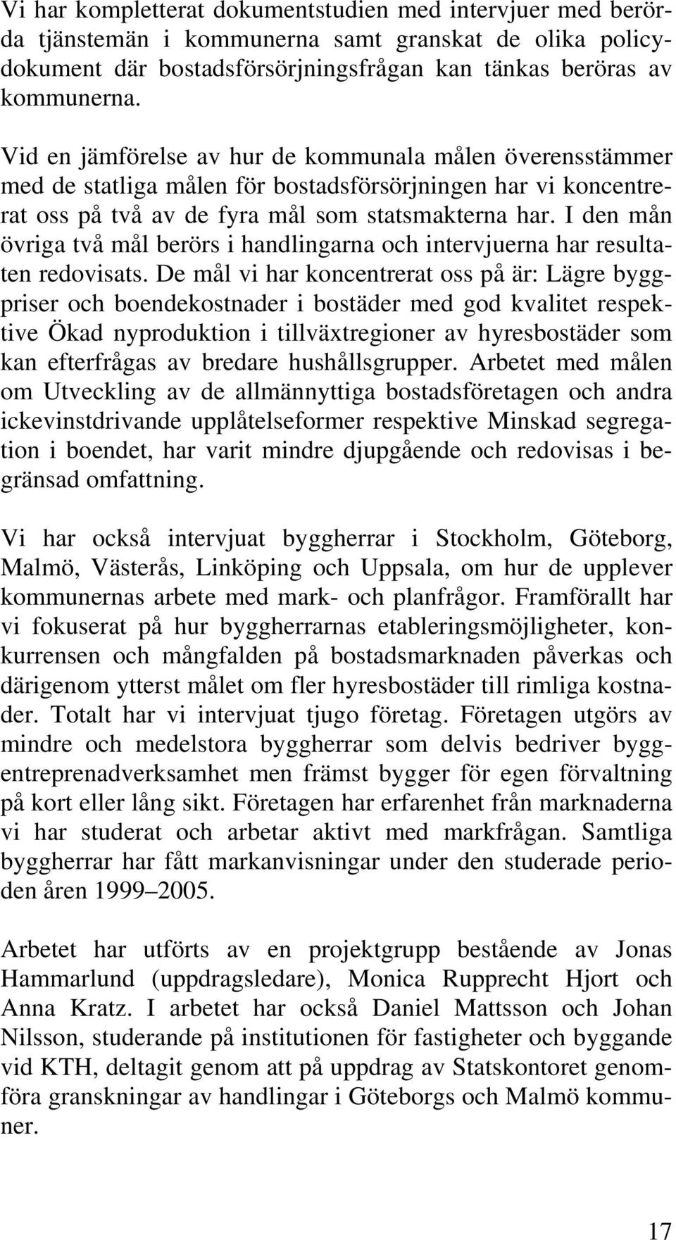 I den mån övriga två mål berörs i handlingarna och intervjuerna har resultaten redovisats.