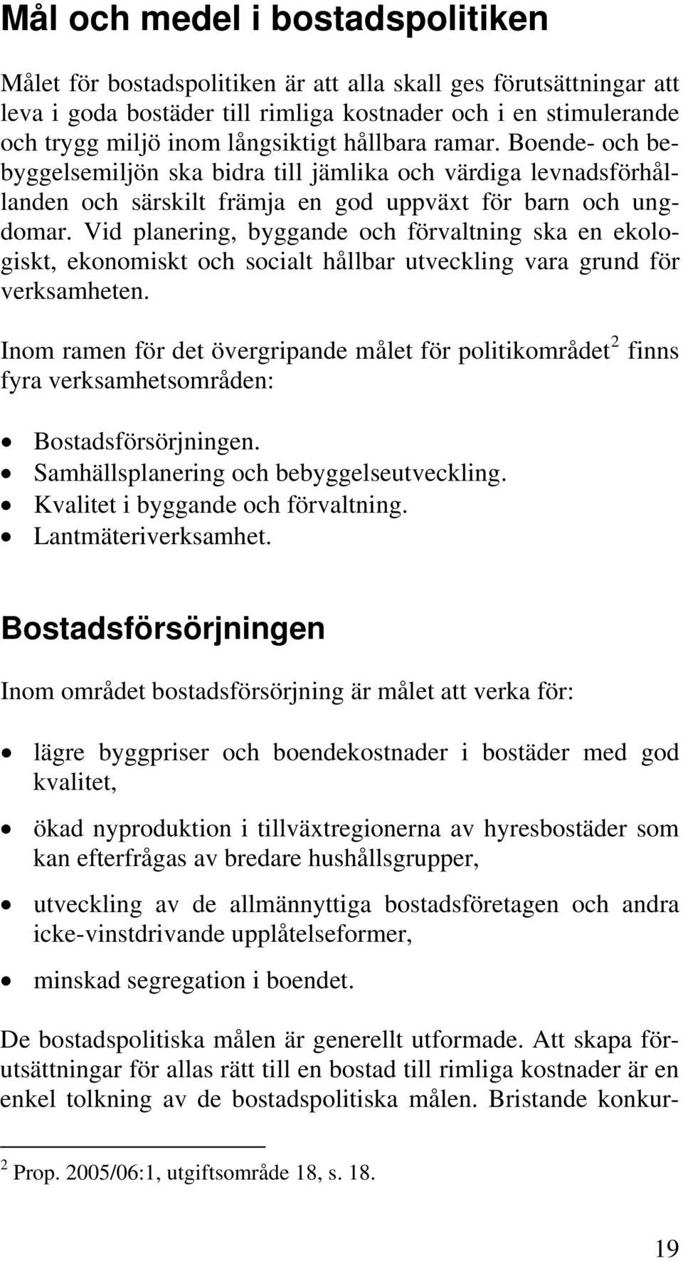 Vid planering, byggande och förvaltning ska en ekologiskt, ekonomiskt och socialt hållbar utveckling vara grund för verksamheten.