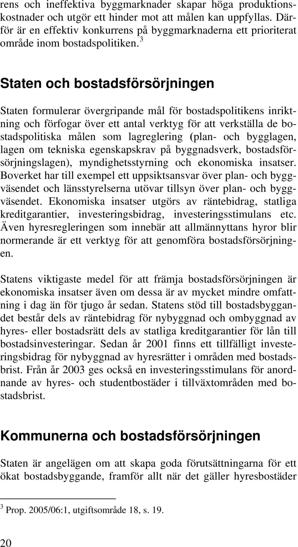 3 Staten och bostadsförsörjningen Staten formulerar övergripande mål för bostadspolitikens inriktning och förfogar över ett antal verktyg för att verkställa de bostadspolitiska målen som lagreglering