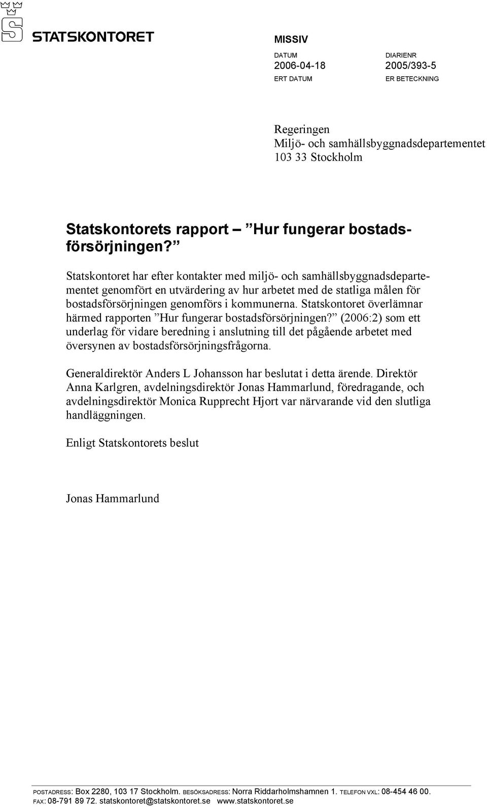 Statskontoret överlämnar härmed rapporten Hur fungerar bostadsförsörjningen?