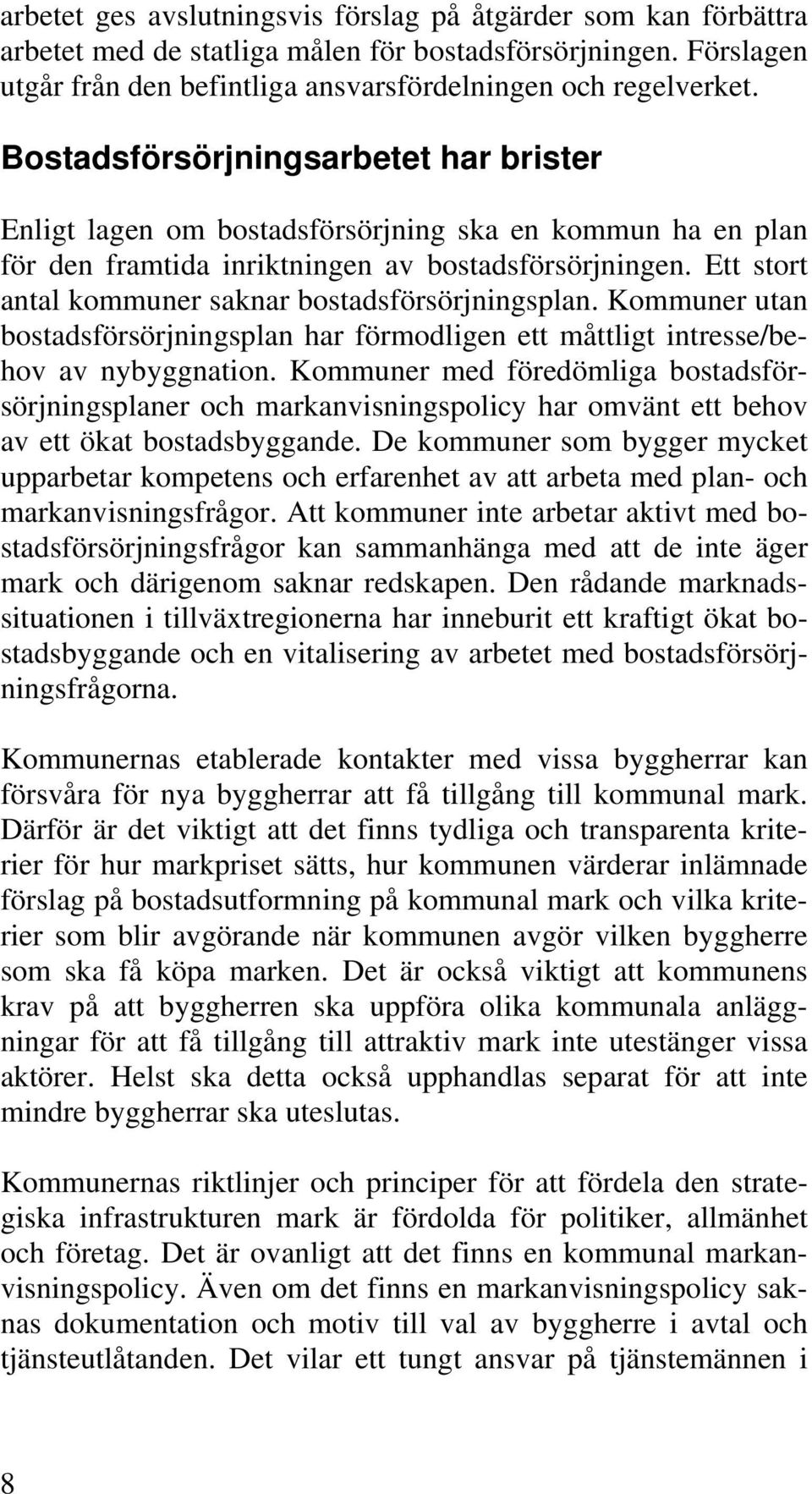 Ett stort antal kommuner saknar bostadsförsörjningsplan. Kommuner utan bostadsförsörjningsplan har förmodligen ett måttligt intresse/behov av nybyggnation.