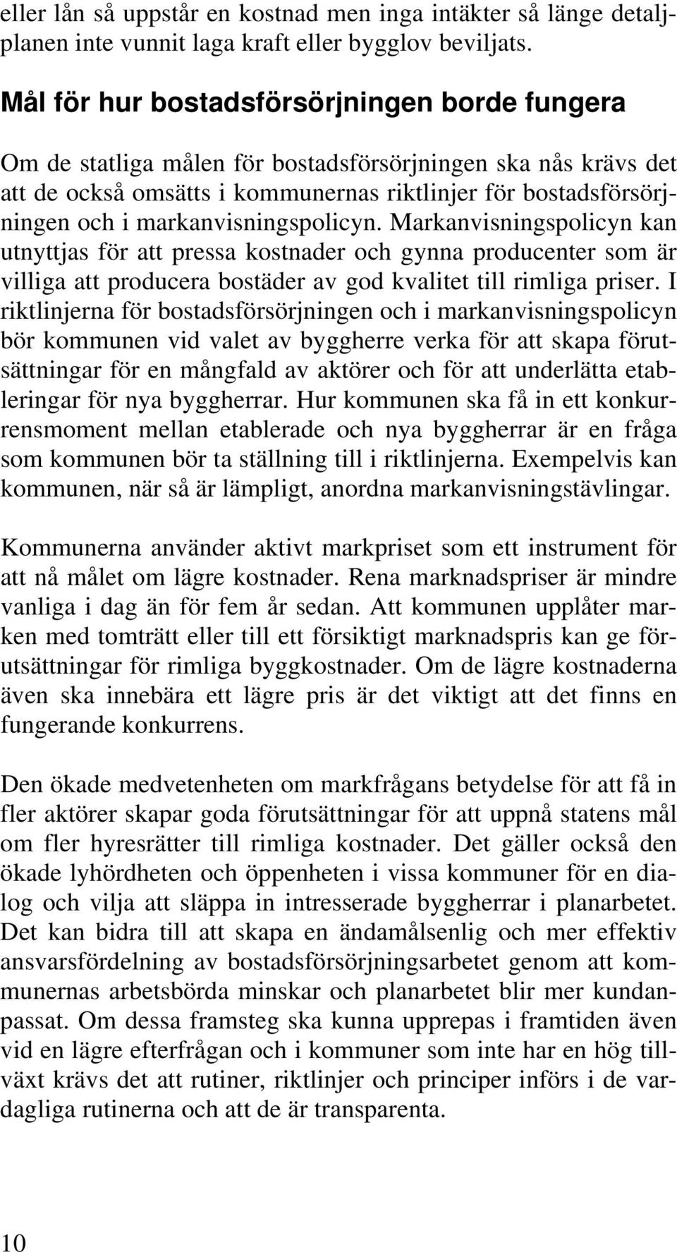 markanvisningspolicyn. Markanvisningspolicyn kan utnyttjas för att pressa kostnader och gynna producenter som är villiga att producera bostäder av god kvalitet till rimliga priser.