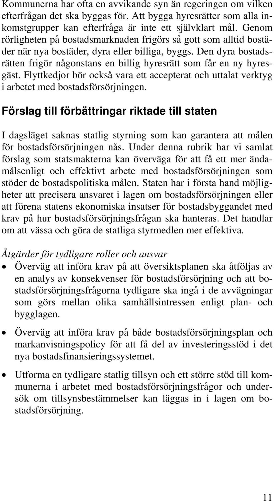 Den dyra bostadsrätten frigör någonstans en billig hyresrätt som får en ny hyresgäst. Flyttkedjor bör också vara ett accepterat och uttalat verktyg i arbetet med bostadsförsörjningen.