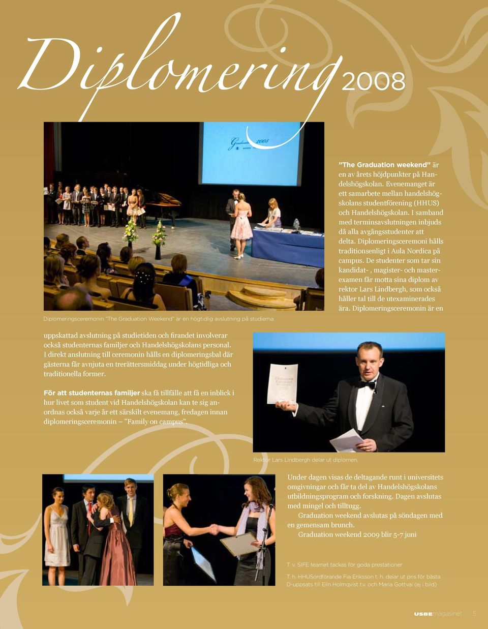 Diplomeringsceremoni hålls traditionsenligt i Aula Nordica på campus.