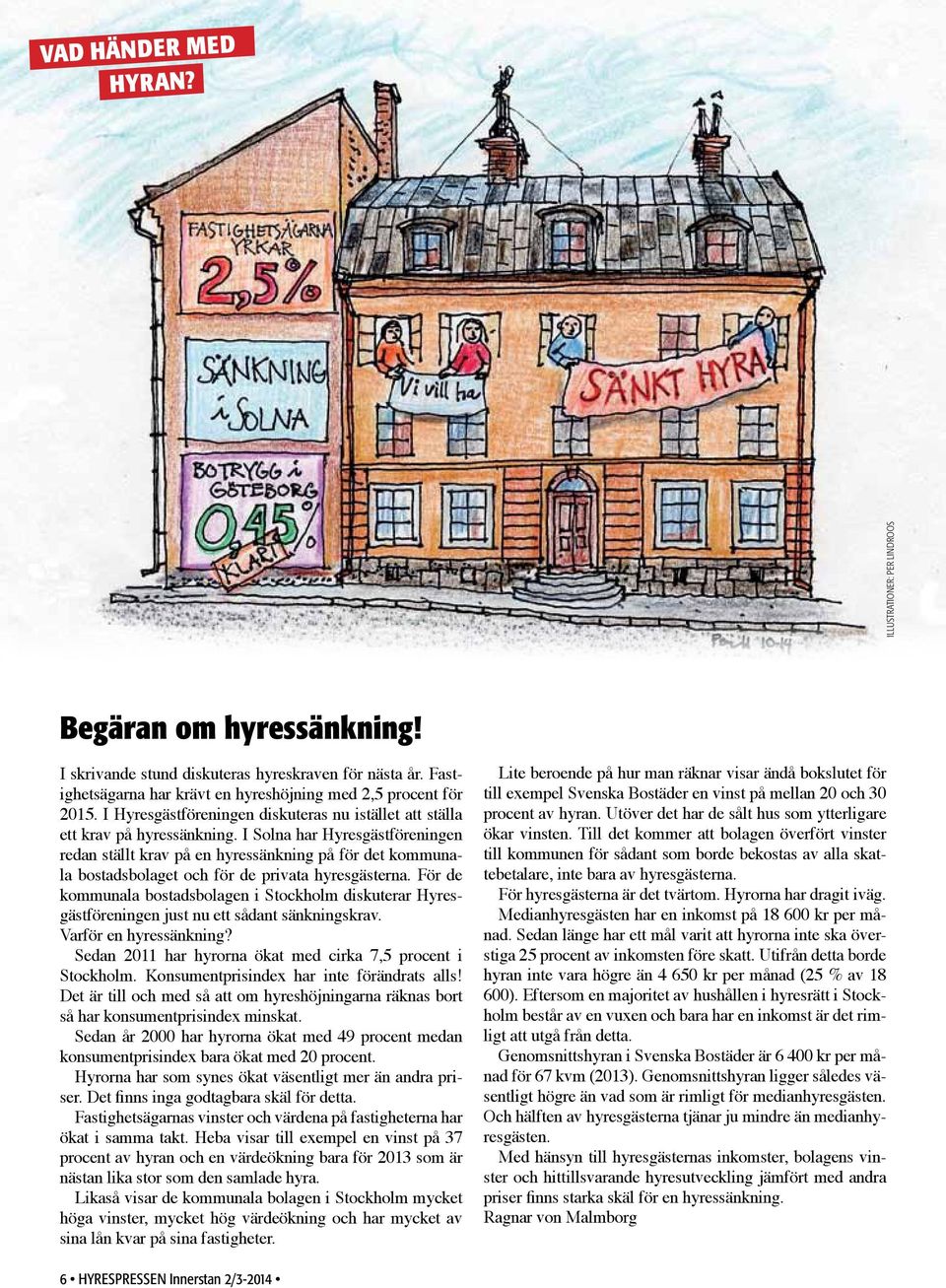 I Solna har Hyresgästföreningen redan ställt krav på en hyressänkning på för det kommunala bostadsbolaget och för de privata hyresgästerna.
