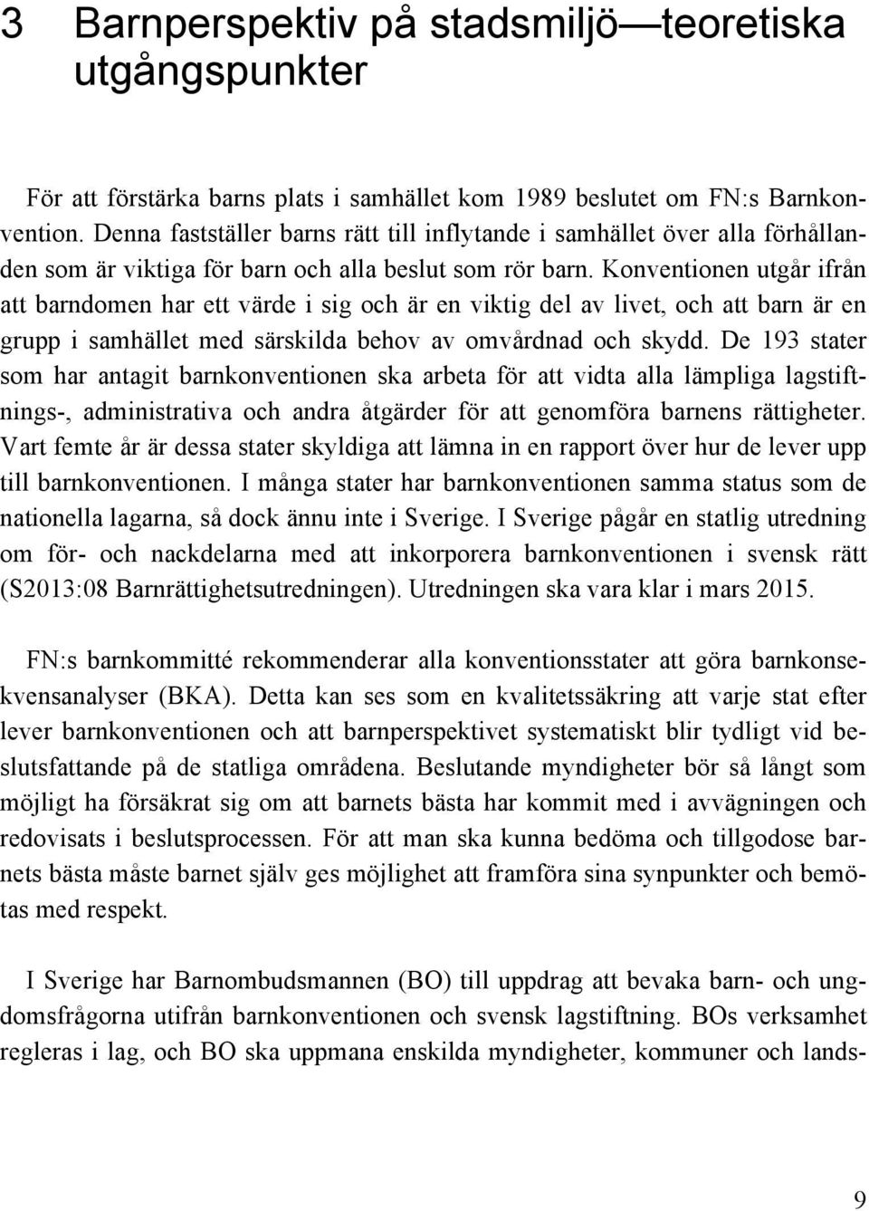 Konventionen utgår ifrån att barndomen har ett värde i sig och är en viktig del av livet, och att barn är en grupp i samhället med särskilda behov av omvårdnad och skydd.