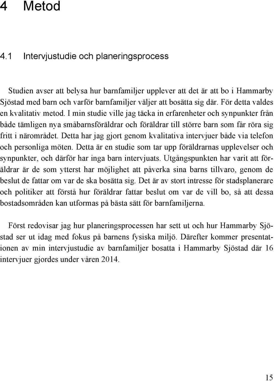 I min studie ville jag täcka in erfarenheter och synpunkter från både tämligen nya småbarnsföräldrar och föräldrar till större barn som får röra sig fritt i närområdet.