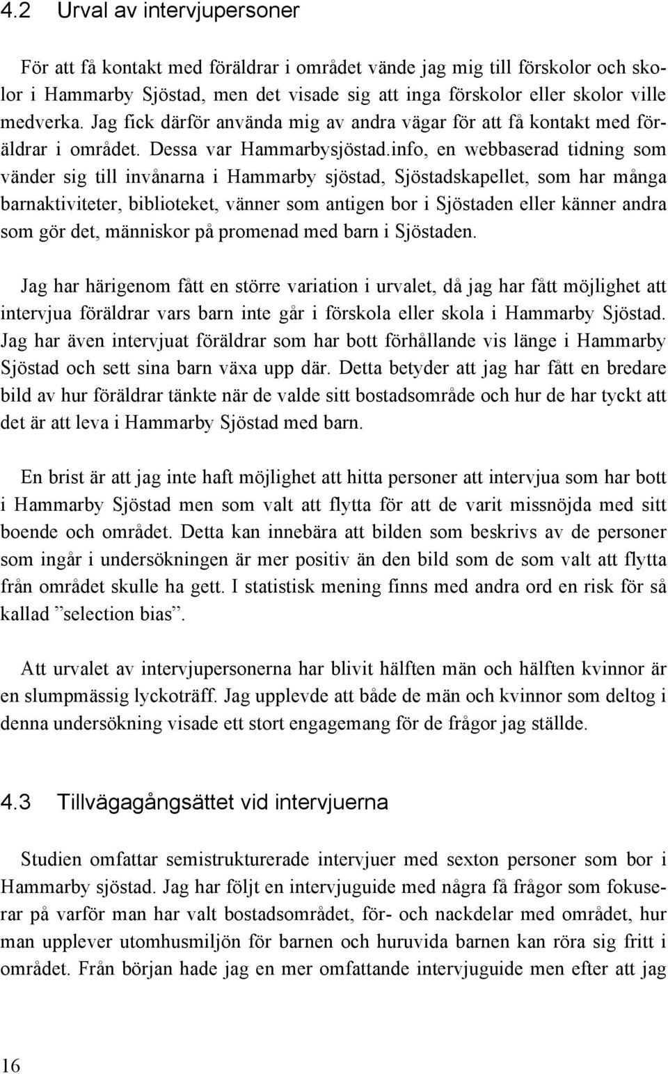 info, en webbaserad tidning som vänder sig till invånarna i Hammarby sjöstad, Sjöstadskapellet, som har många barnaktiviteter, biblioteket, vänner som antigen bor i Sjöstaden eller känner andra som