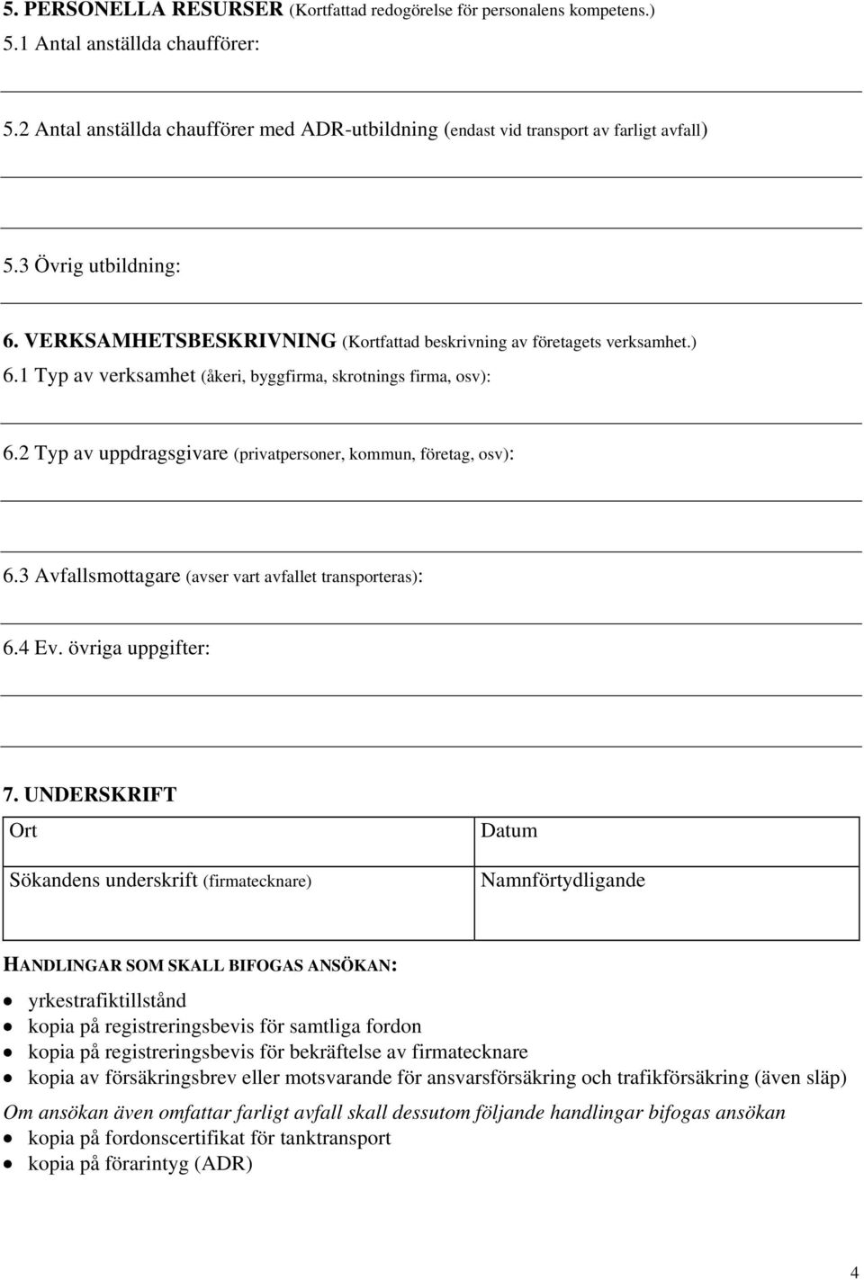 2 Typ av uppdragsgivare (privatpersoner, kommun, företag, osv): 6.3 Avfallsmottagare (avser vart avfallet transporteras): 6.4 Ev. övriga uppgifter: 7.