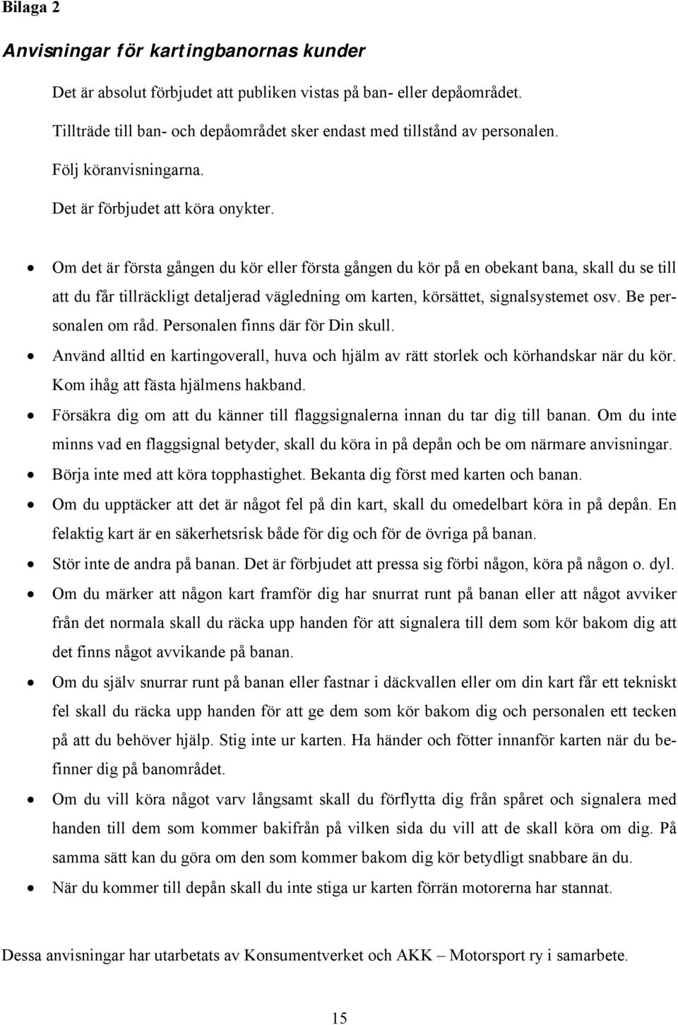 Om det är första gången du kör eller första gången du kör på en obekant bana, skall du se till att du får tillräckligt detaljerad vägledning om karten, körsättet, signalsystemet osv.