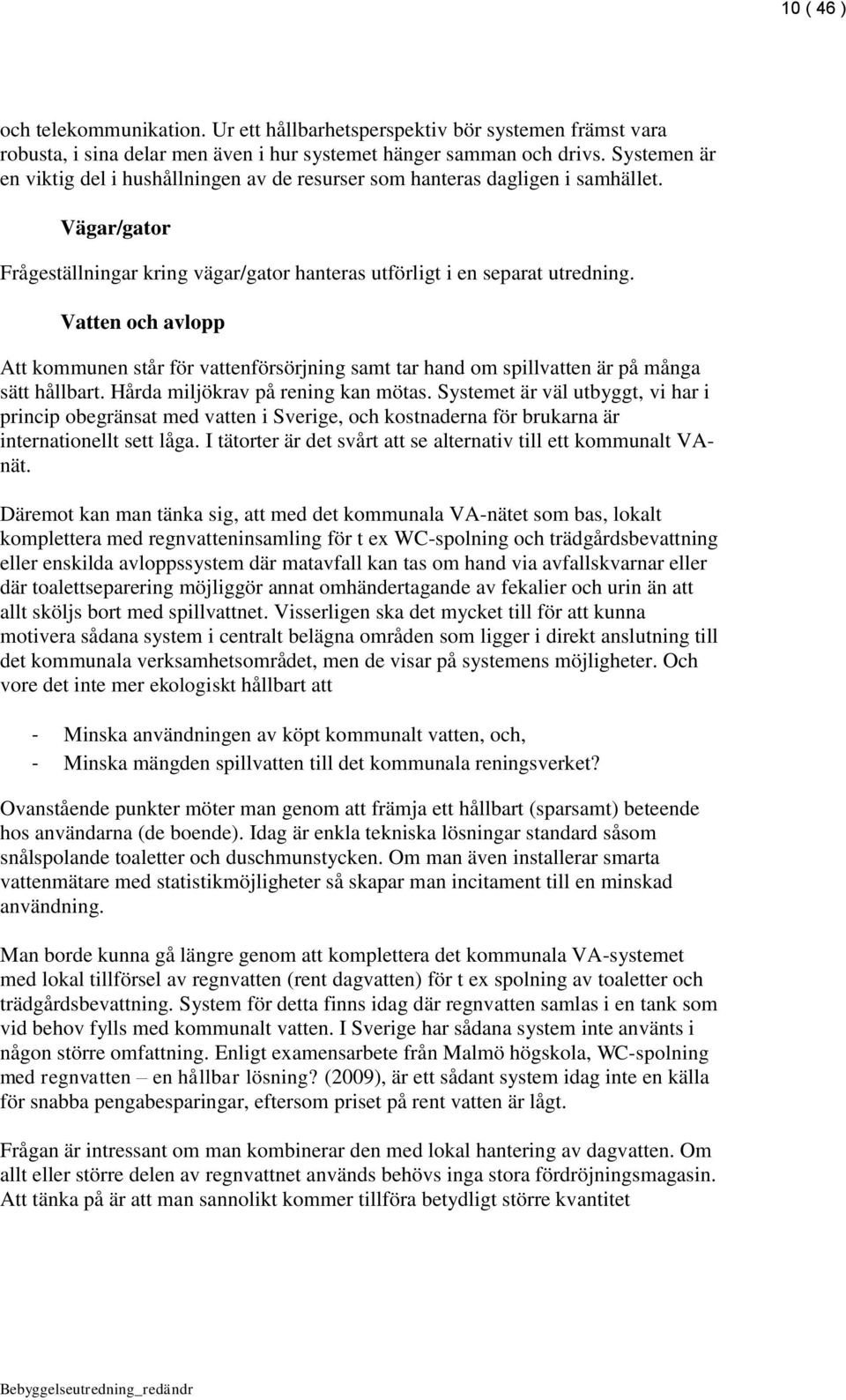 Vatten och avlopp Att kommunen står för vattenförsörjning samt tar hand om spillvatten är på många sätt hållbart. Hårda miljökrav på rening kan mötas.