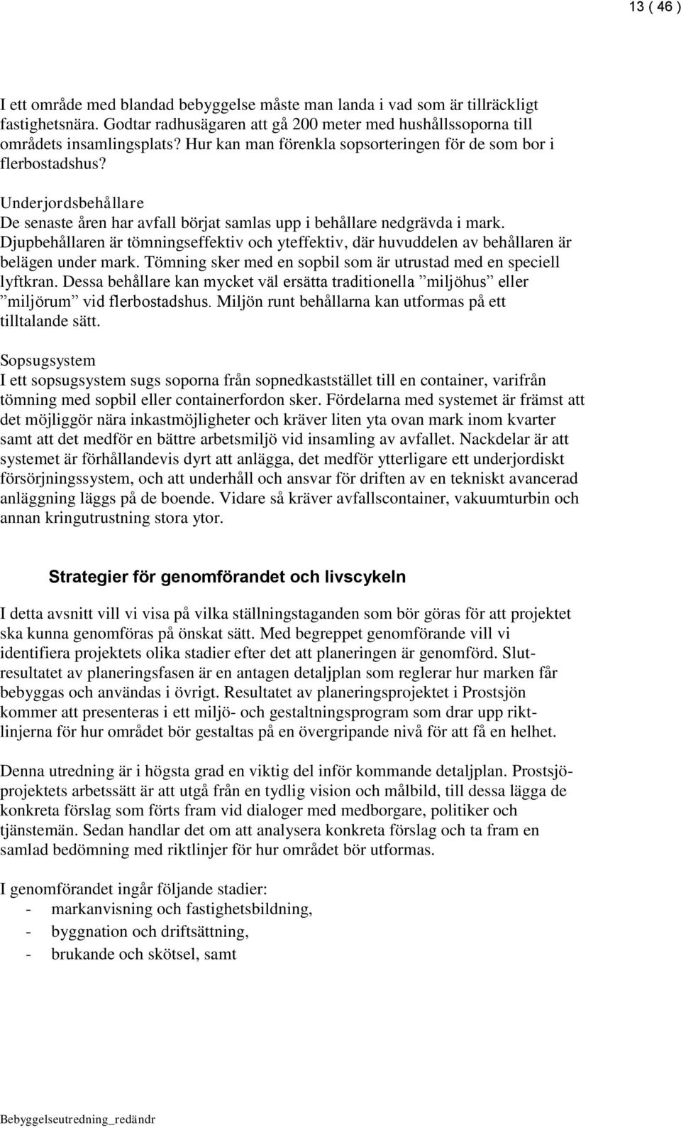 Djupbehållaren är tömningseffektiv och yteffektiv, där huvuddelen av behållaren är belägen under mark. Tömning sker med en sopbil som är utrustad med en speciell lyftkran.