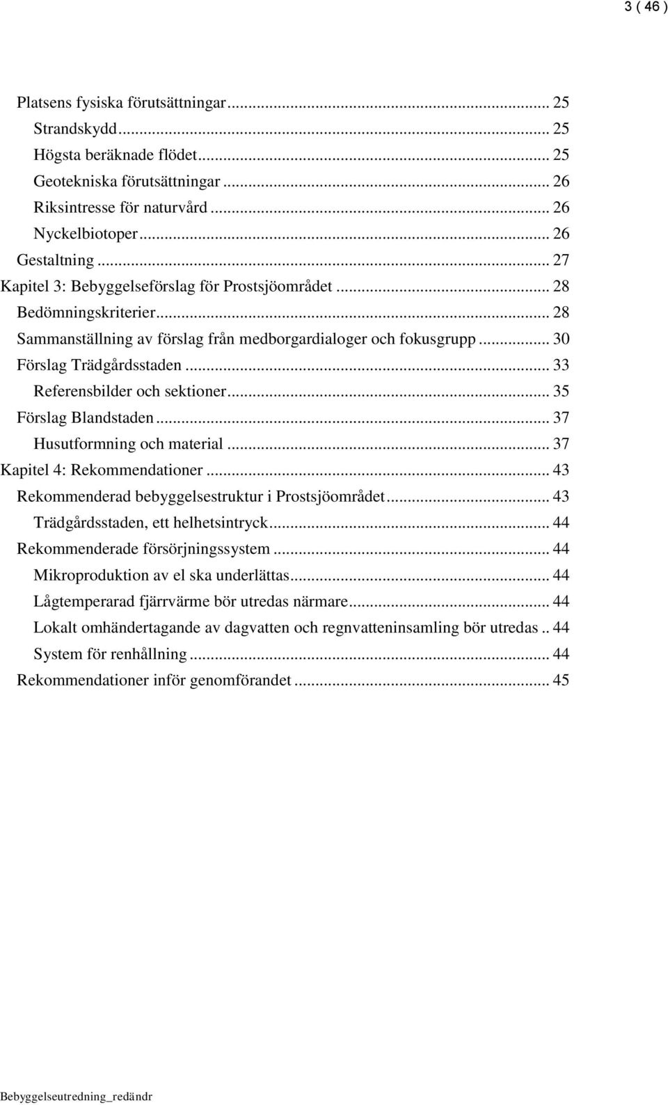 .. 33 Referensbilder och sektioner... 35 Förslag Blandstaden... 37 Husutformning och material... 37 Kapitel 4: Rekommendationer... 43 Rekommenderad bebyggelsestruktur i Prostsjöområdet.