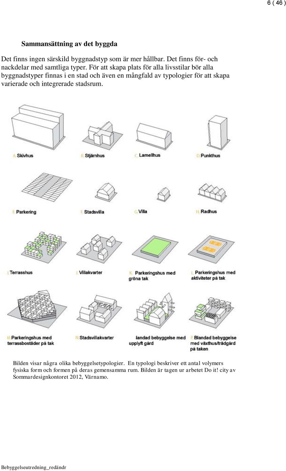 För att skapa plats för alla livsstilar bör alla byggnadstyper finnas i en stad och även en mångfald av typologier för att skapa