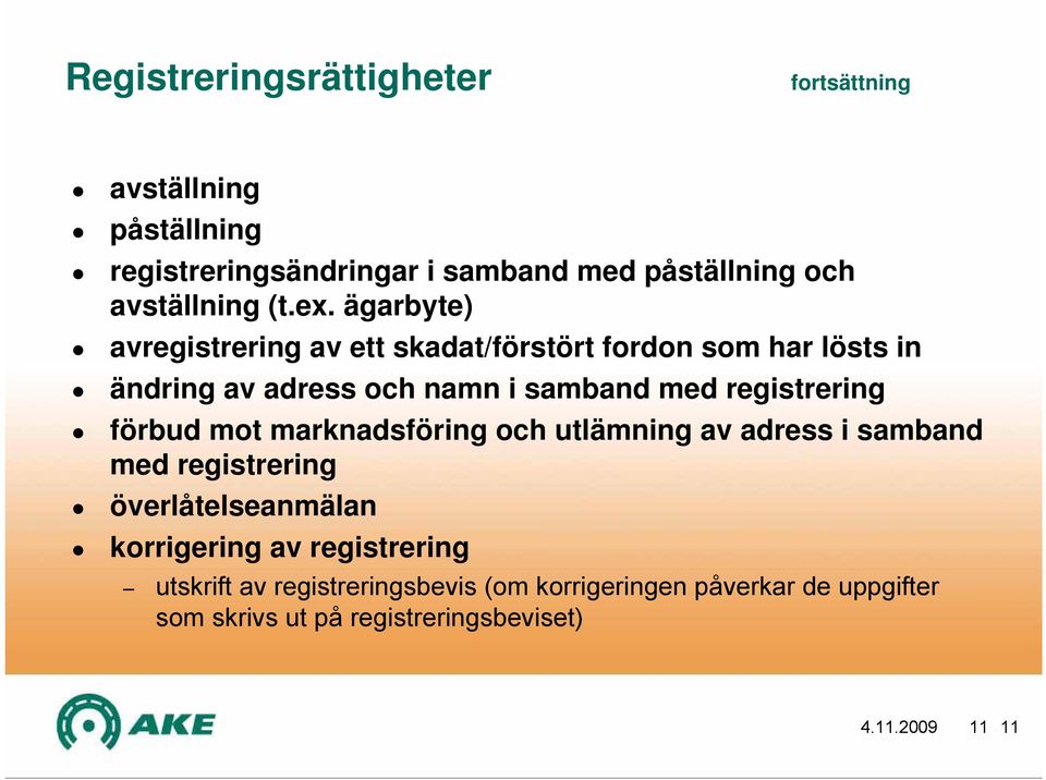 ägarbyte) avregistrering av ett skadat/förstört fordon som har lösts in ändring av adress och namn i samband med registrering